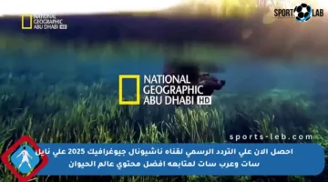 احصل الآن على التردد الرسمي لقناة ناشيونال جيوغرافيك 2025 على نايل سات وعرب سات لمتابعة أفضل محتوى عالم الحيوان